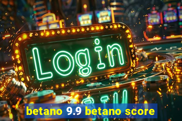 betano 9.9 betano score